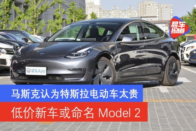 马斯克认为特斯拉电动车太贵低价新车或命名model 2 易车网